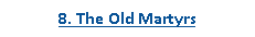 Text Box: 8. The Old Martyrs