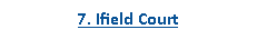 Text Box: 7. Ifield Court
