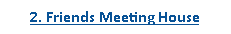 Text Box: 2. Friends Meeting House